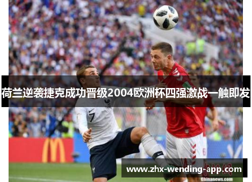 荷兰逆袭捷克成功晋级2004欧洲杯四强激战一触即发 荷兰逆袭捷克成功晋级2004欧洲杯四强激战一触即发