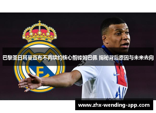 巴黎圣日耳曼宣布不再续约核心前锋姆巴佩 揭秘背后原因与未来去向