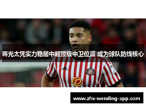 蒋光太凭实力稳居中超顶级中卫位置 成为球队防线核心