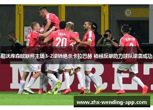 勒沃库森欧联杯主场3-2逆转绝杀卡拉巴赫 積極反擊助力球队逆袭成功
