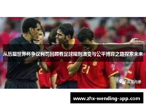 从历届世界杯争议判罚回顾看足球规则演变与公平博弈之路探索未来 从历届世界杯争议判罚回顾看足球规则演变与公平博弈之路探索未来