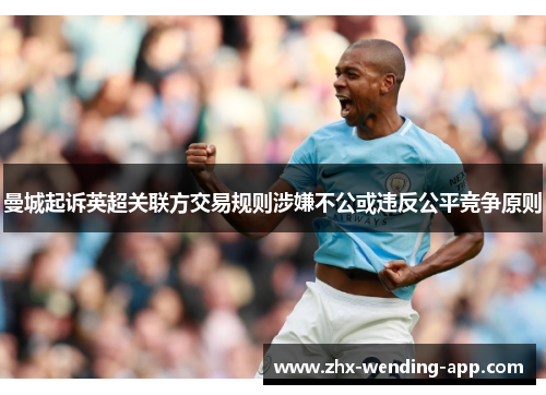 曼城起诉英超关联方交易规则涉嫌不公或违反公平竞争原则